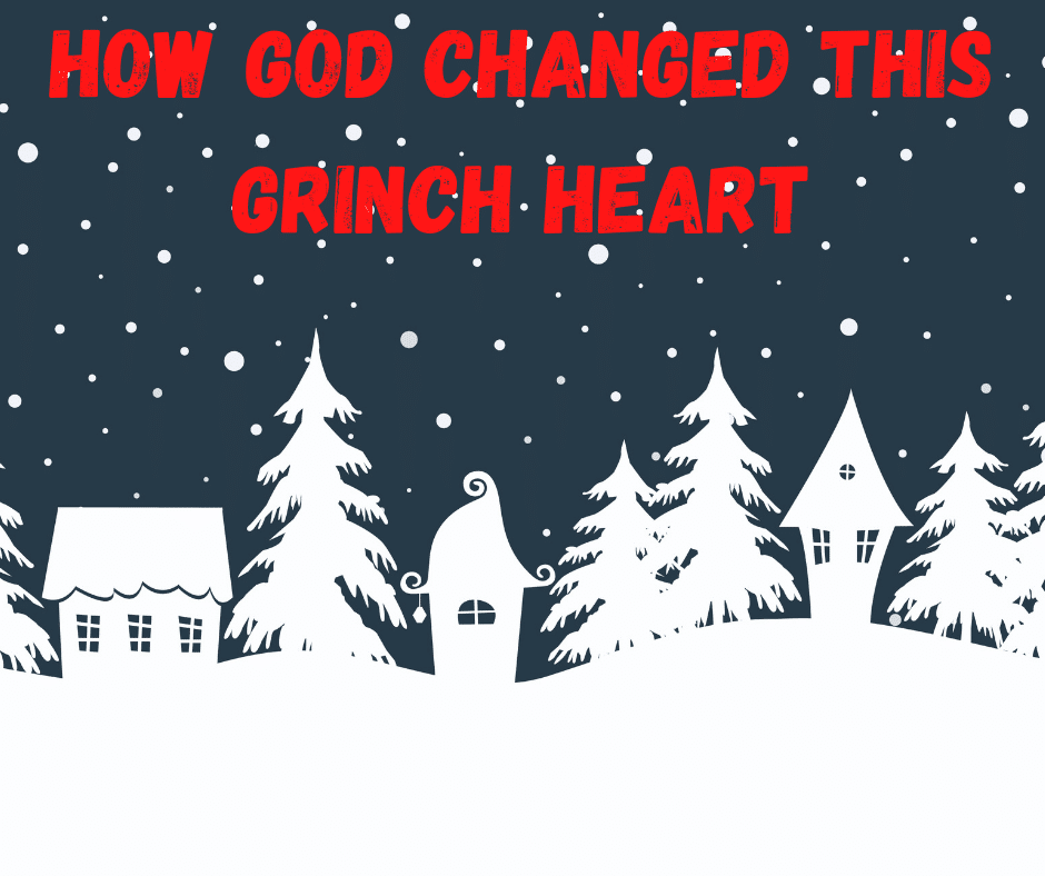 How God Changed This Grinch Heart!